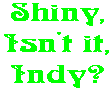 Shiny, Isn't it, Indy?