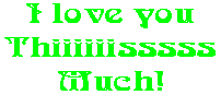 I love you Thiiiiiisssss Much!