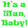 It�s a Man, Baby!