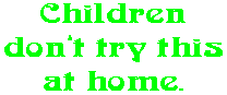 Children don�t try this at home.