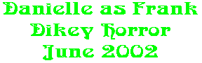 Danielle as Frank Dikey Horror June 2002