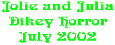 Jolie and Julia Dikey Horror July 2002