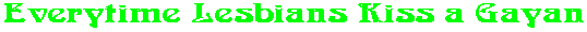 Everytime Lesbians Kiss a Gayan