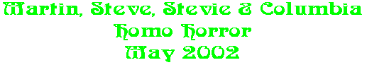 Martin, Steve, Stevie & Columbia Homo Horror May 2002