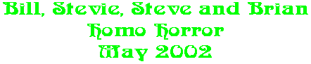 Bill, Stevie, Steve and Brian Homo Horror May 2002