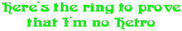 Here's the ring to prove that I'm no Hetro