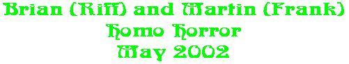 Brian (Riff) and Martin (Frank) Homo Horror May 2002