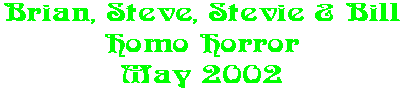 Brian, Steve, Stevie & Bill Homo Horror May 2002