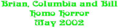 Brian, Columbia and Bill Homo Horror May 2002