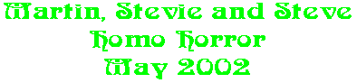 Martin, Stevie and Steve Homo Horror May 2002