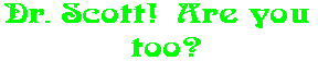 Dr. Scott!  Are you   too?