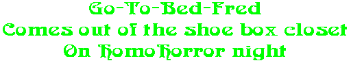 Go-To-Bed-Fred Comes out of the shoe box closet On HomoHorror night