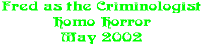 Fred as the Criminologist Homo Horror May 2002