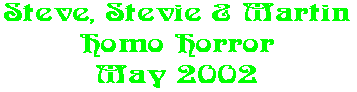 Steve, Stevie & Martin Homo Horror May 2002