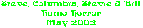 Steve, Columbia, Stevie & Bill Homo Horror May 2002