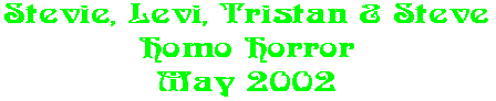 Stevie, Levi, Tristan & Steve Homo Horror May 2002