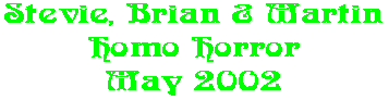Stevie, Brian & Martin Homo Horror May 2002