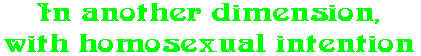 In another dimension, with homosexual intention