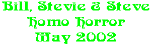 Bill, Stevie & Steve Homo Horror May 2002