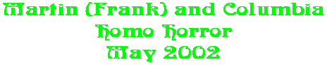 Martin (Frank) and Columbia Homo Horror May 2002