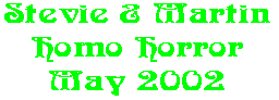 Stevie & Martin Homo Horror May 2002