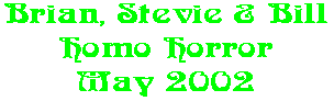 Brian, Stevie & Bill Homo Horror May 2002