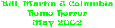 Bill, Martin & Columbia Homo Horror May 2002