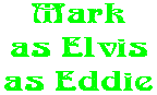 Mark as Elvis as Eddie