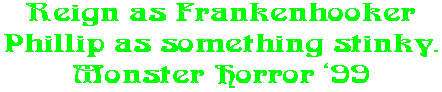 Reign as Frankenhooker Phillip as something stinky. Monster Horror �99