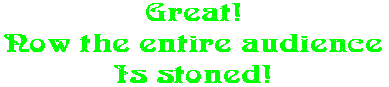 Great! Now the entire audience Is stoned!