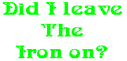 Did I leave The Iron on?