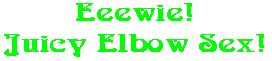 Eeewie! Juicy Elbow Sex!
