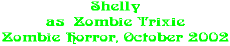 Shelly as  Zombie Trixie Zombie Horror, October 2002