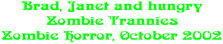 Brad, Janet and hungry Zombie Trannies Zombie Horror, October 2002