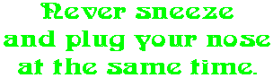 Never sneeze and plug your nose at the same time.