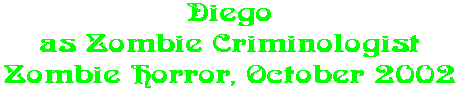 Diego as Zombie Criminologist Zombie Horror, October 2002