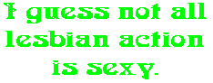 I guess not all lesbian action is sexy.