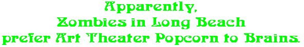 Apparently, Zombies in Long Beach prefer Art Theater Popcorn to Brains.