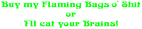 Buy my Flaming Bags o' Shit or I'll eat your Brains!