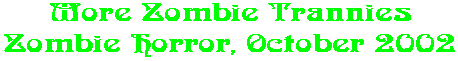 More Zombie Trannies Zombie Horror, October 2002